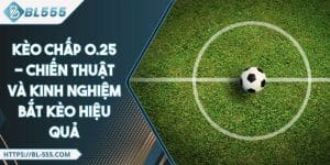 Kèo Chấp 0.25 - Chiến Thuật và Kinh Nghiệm Bắt Kèo Hiệu Quả